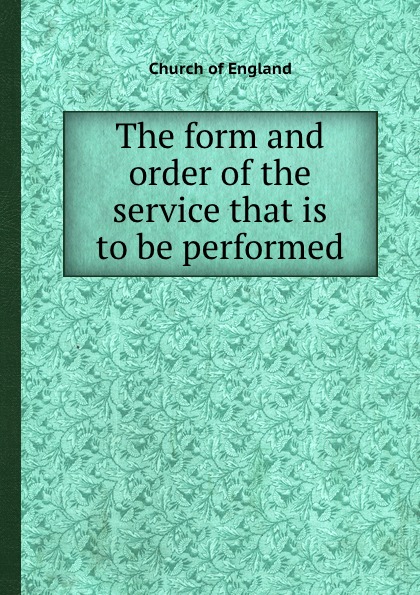 The form and order of the service that is to be performed
