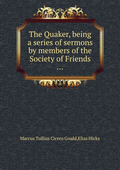 The Quaker, being a series of sermons by members of the Society of Friends