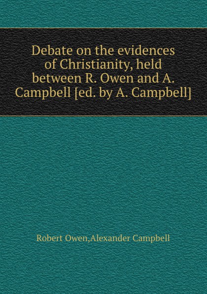Debate on the evidences of Christianity, held between R. Owen and A. Campbell