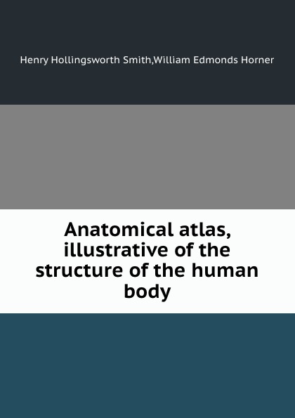 Anatomical atlas, illustrative of the structure of the human body