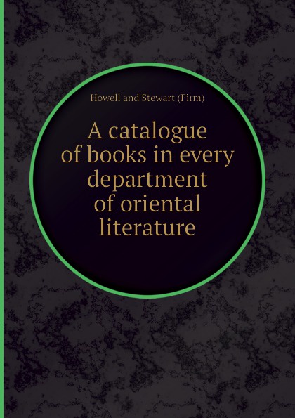 A catalogue of books in every department of oriental literature