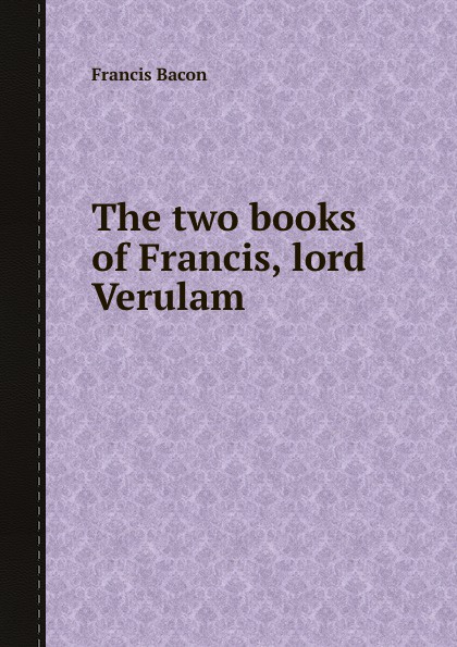 The two books of Francis, lord Verulam