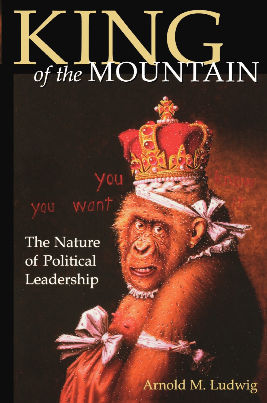 Arnold M. Ludwig King of the Mountain. The Nature of Political Leadership