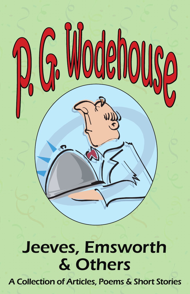 P. G. Wodehouse Jeeves, Emsworth . Others. A Collection of Articles, Poems . Short Stories- From the Manor Wodehouse Collection, a Selection from the Early Works