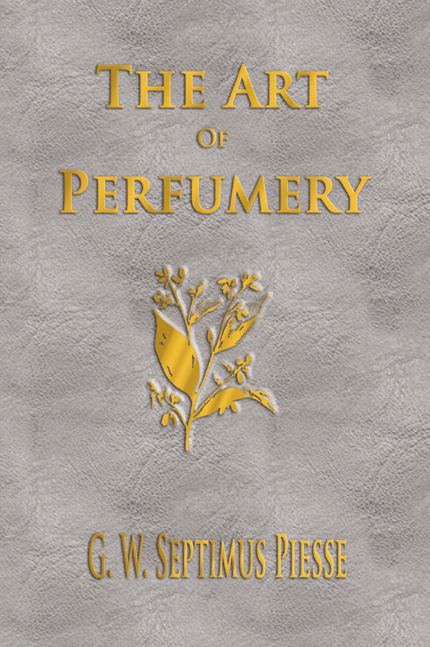 G. W. Septimus Piesse The Art Of Perfumery - Unabridged
