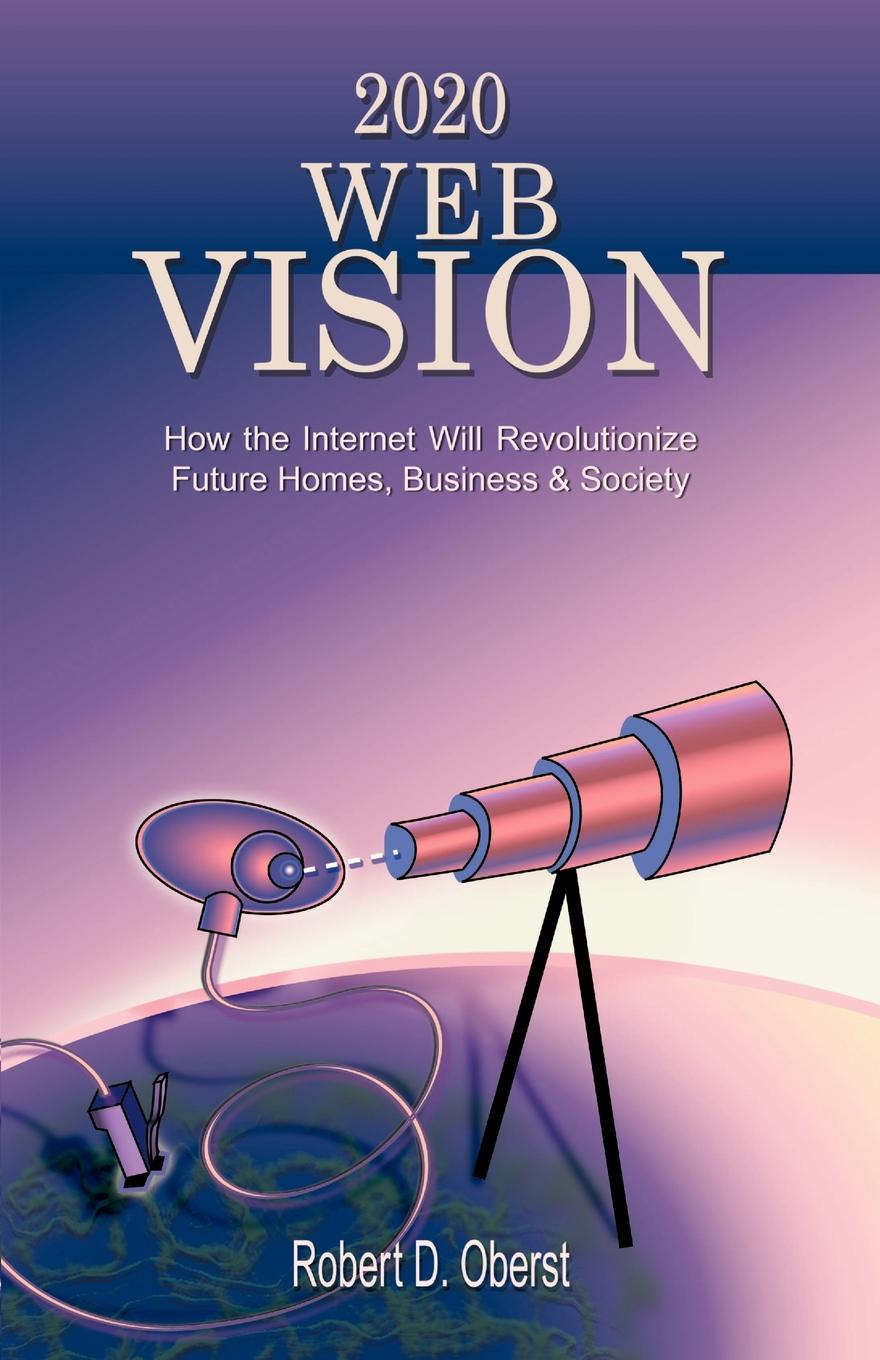 2020 Web Vision. How the Internet Will Revolutionize Future Homes, Business . Society