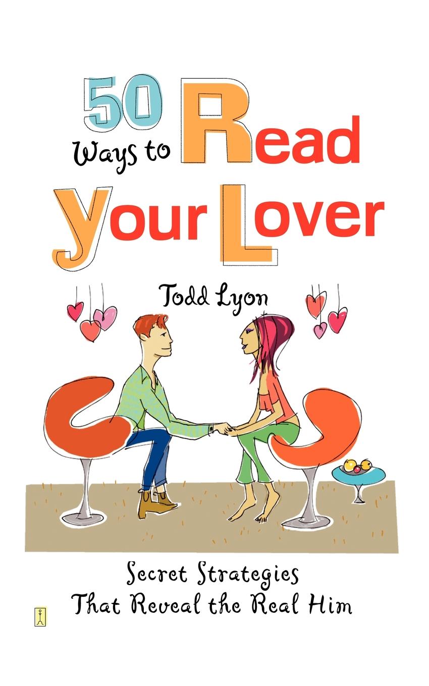 50 Ways to Read Your Lover. Secret Strategies That Reveal the Real Him