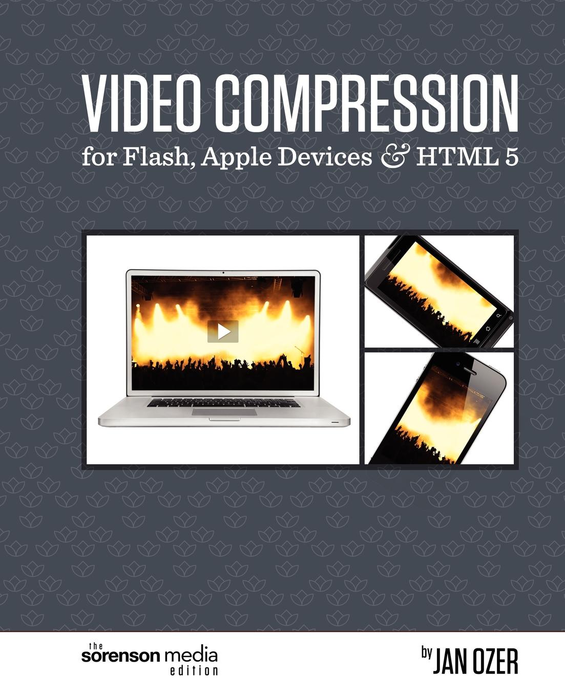 Video Compression for Flash, Apple Devices and HTML5. The Sorenson Media Edition