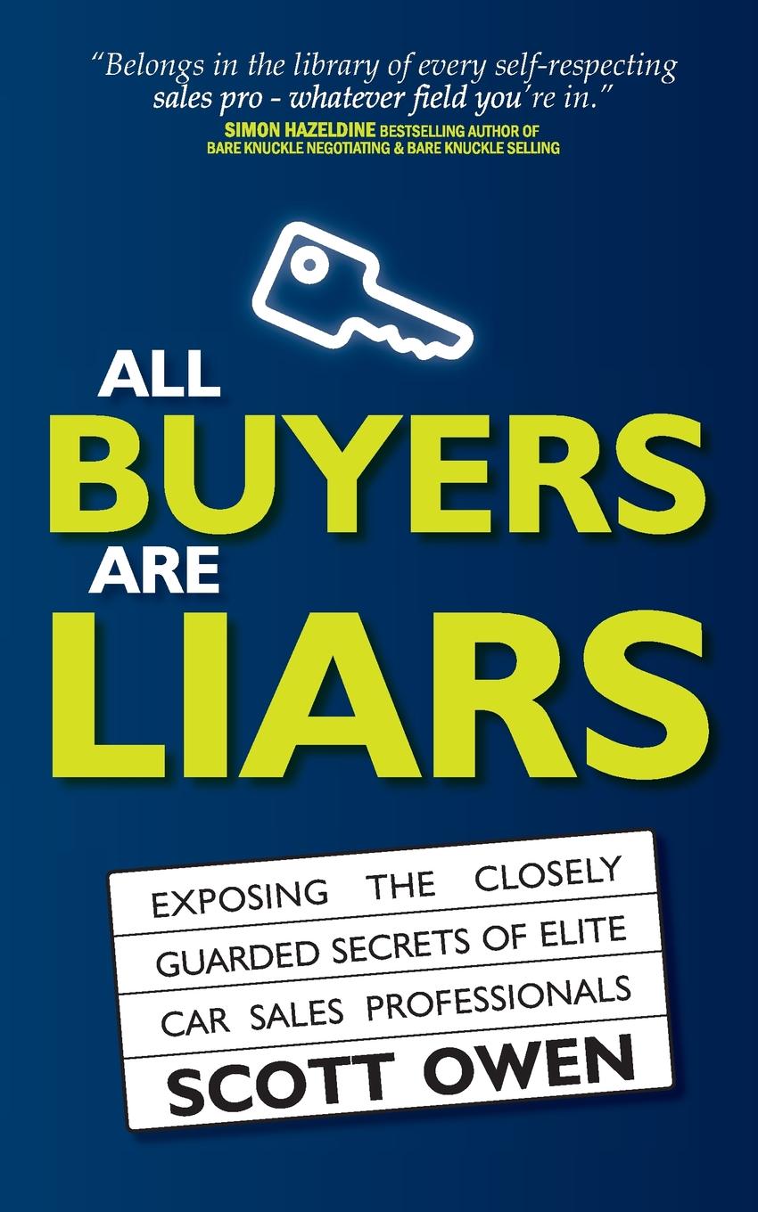 All Buyers Are Liars. Exposing The Closely Guarded Secrets of Elite Car Sales Professionals