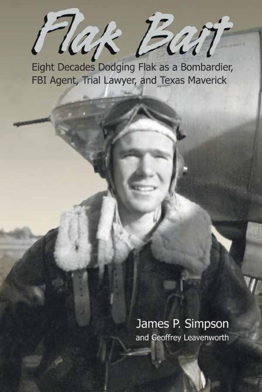 Flak Bait. Eight Decades Dodging Flak as a Bombardier, FBI Agent, Trial Lawyer, and Texas Maverick