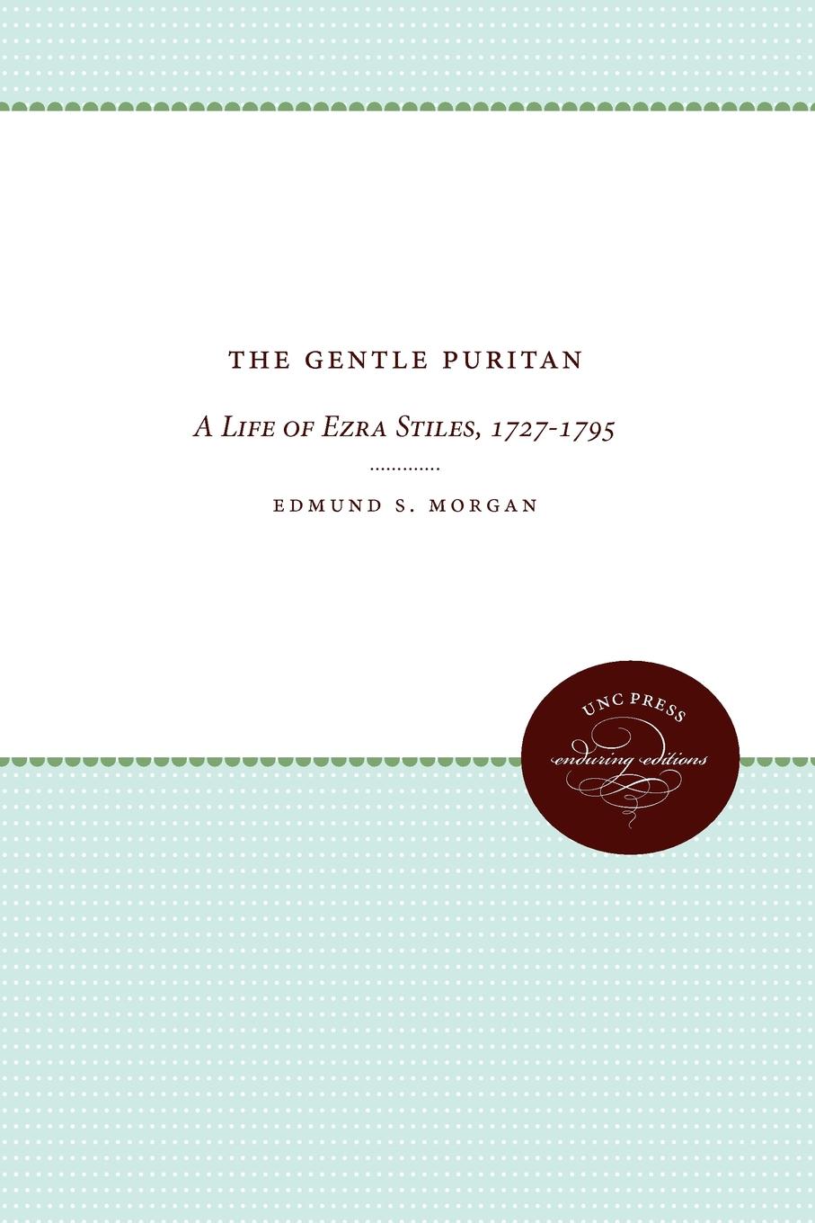 The Gentle Puritan. A Life of Ezra Stiles, 1727-1795