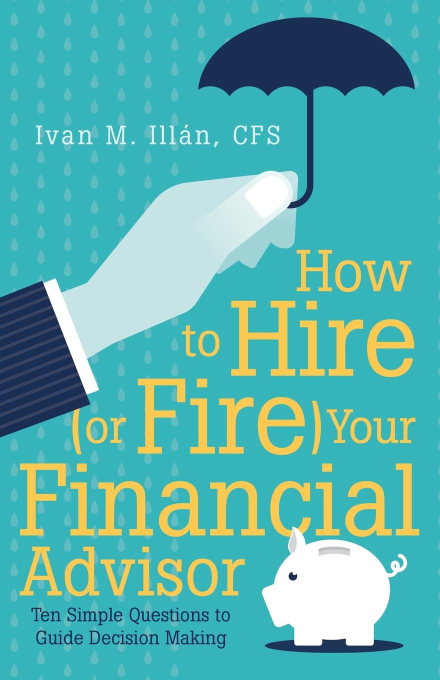 фото How to Hire (or Fire) Your Financial Advisor. Ten Simple Questions to Guide Decision Making