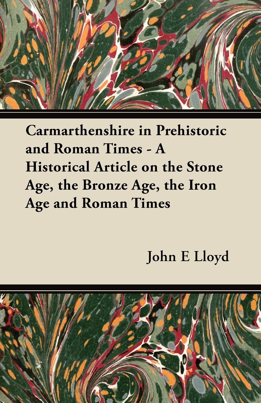 Carmarthenshire in Prehistoric and Roman Times - A Historical Article on the Stone Age, the Bronze Age, the Iron Age and Roman Times