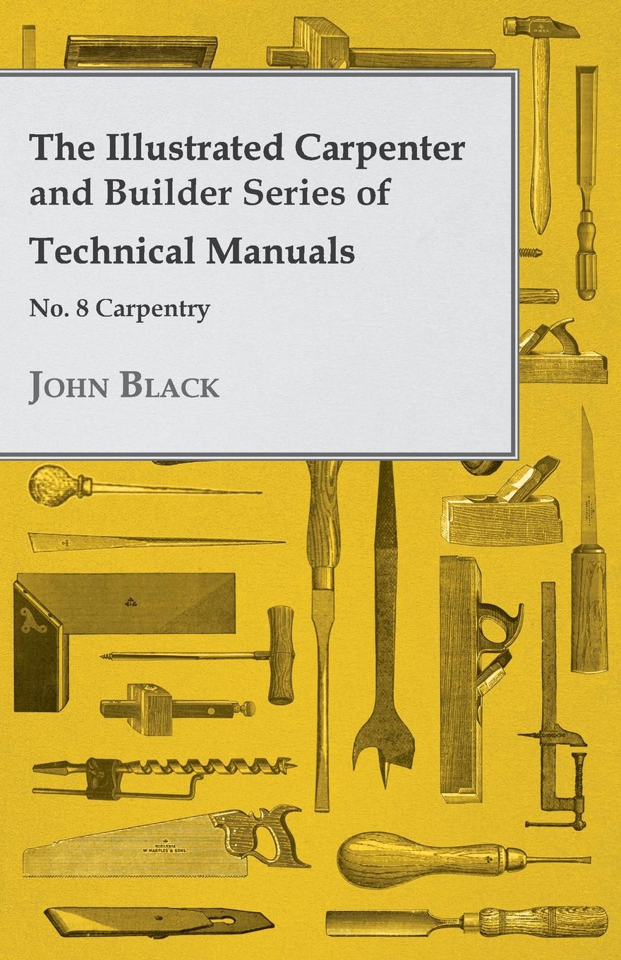 The Illustrated Carpenter and Builder Series of Technical Manuals - No. 8 Carpentry