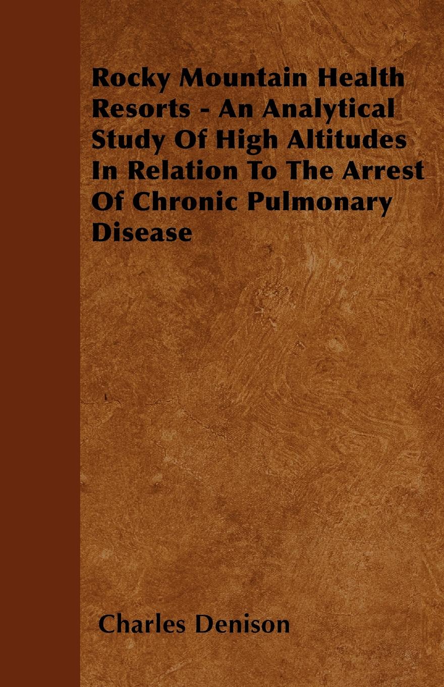 Rocky Mountain Health Resorts - An Analytical Study Of High Altitudes In Relation To The Arrest Of Chronic Pulmonary Disease