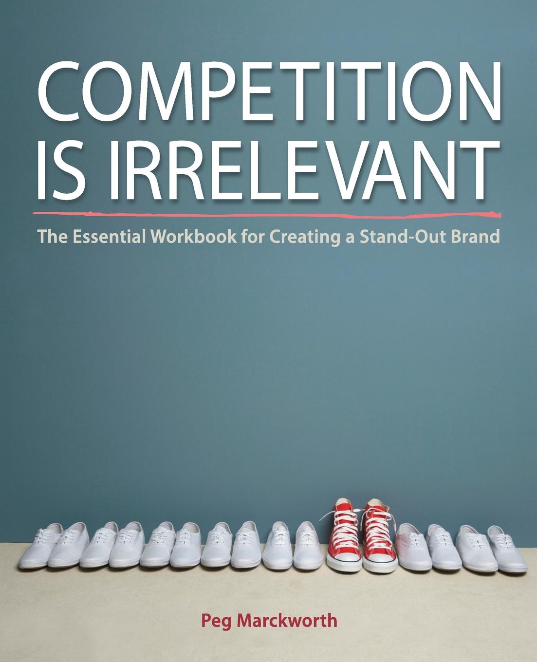 фото Competition is Irrelevant. The Essential Workbook for Creating a Stand-Out Brand