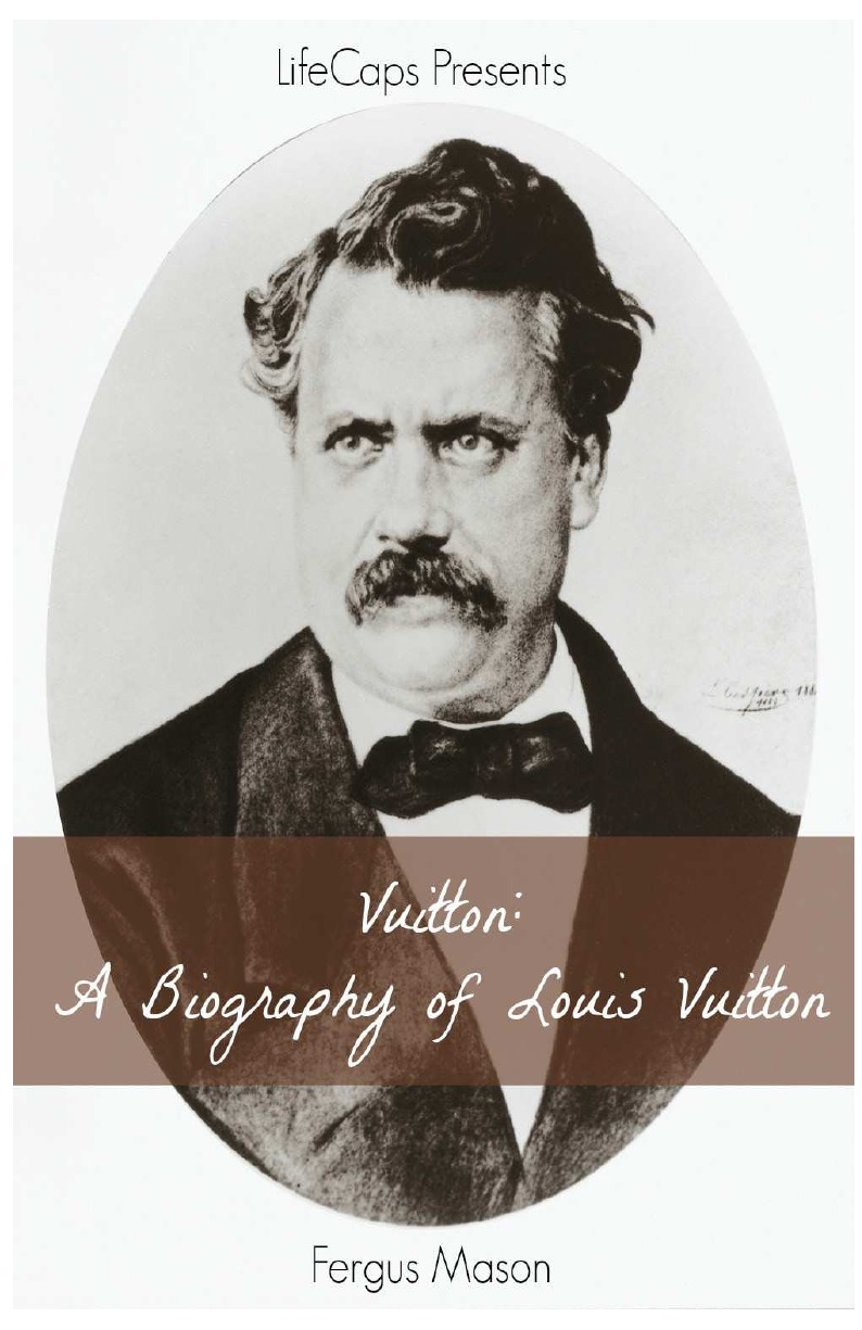 Fergus Mason Vuitton. A Biography of Louis Vuitton