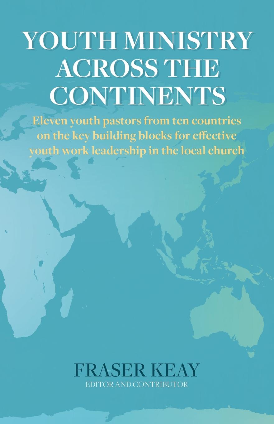 фото Youth Ministry Across The Continents. Eleven Youth Pastors From Ten Countries On The Key Building Blocks For Effective Youth Work Leadership In The Local Church