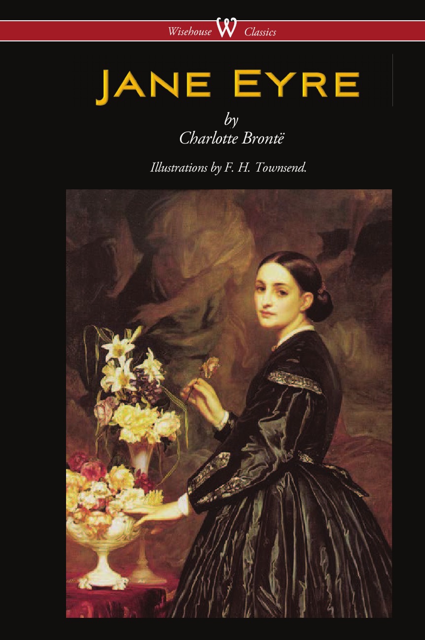 Charlotte Brontë Jane Eyre (Wisehouse Classics Edition - With Illustrations by F. H. Townsend)