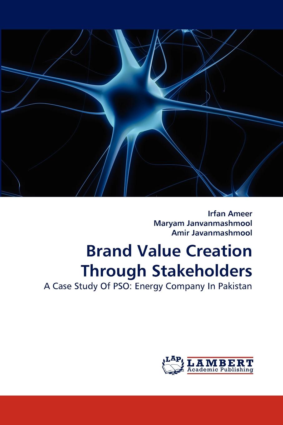 Irfan Ameer, Maryam Janvanmashmool, Amir Javanmashmool Brand Value Creation Through Stakeholders Irfan Ameer, Maryam Janvanmashmool, Amir Javanmashmool Brand Value Creation Through Stakeholders
