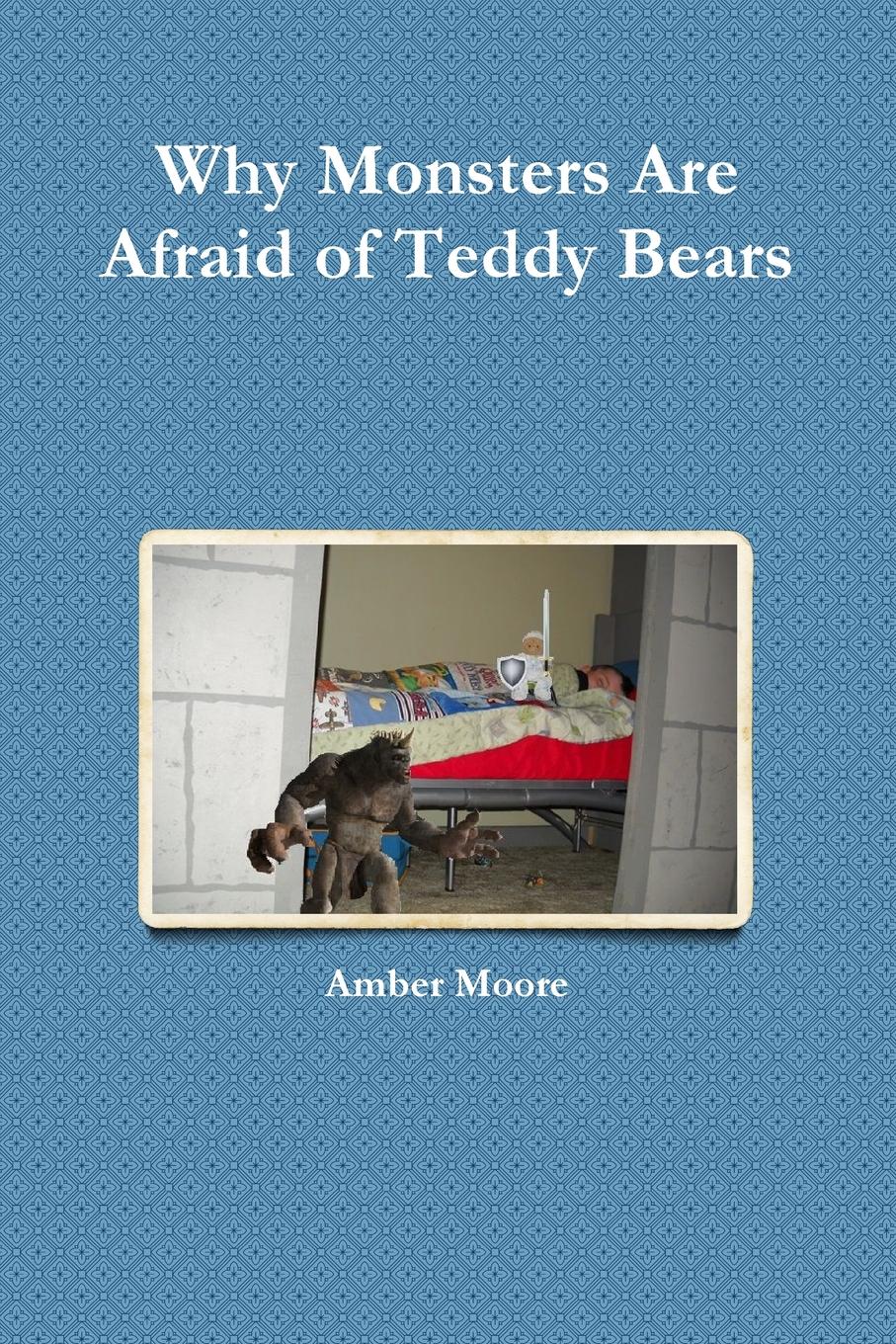Amber Moore Why Monsters Are Afraid of Teddy Bears