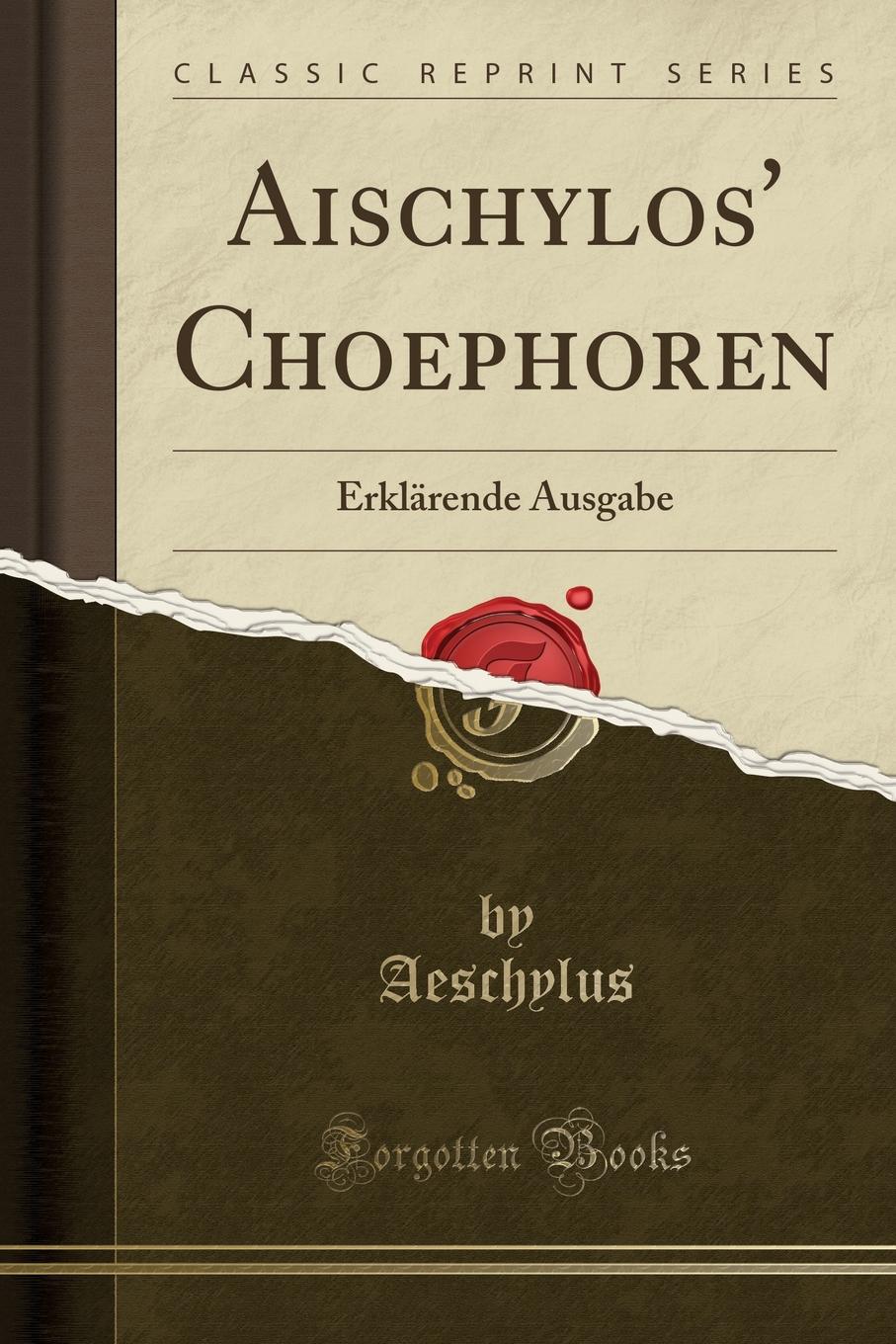 Aischylos. Choephoren. Erklarende Ausgabe (Classic Reprint)