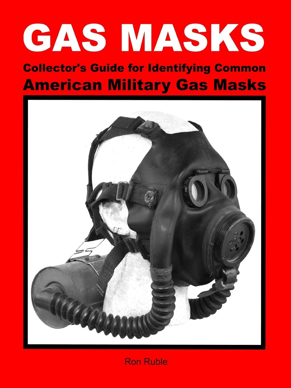 GAS MASKS Collector.s Guide for Identifying Common American Military Gas Masks