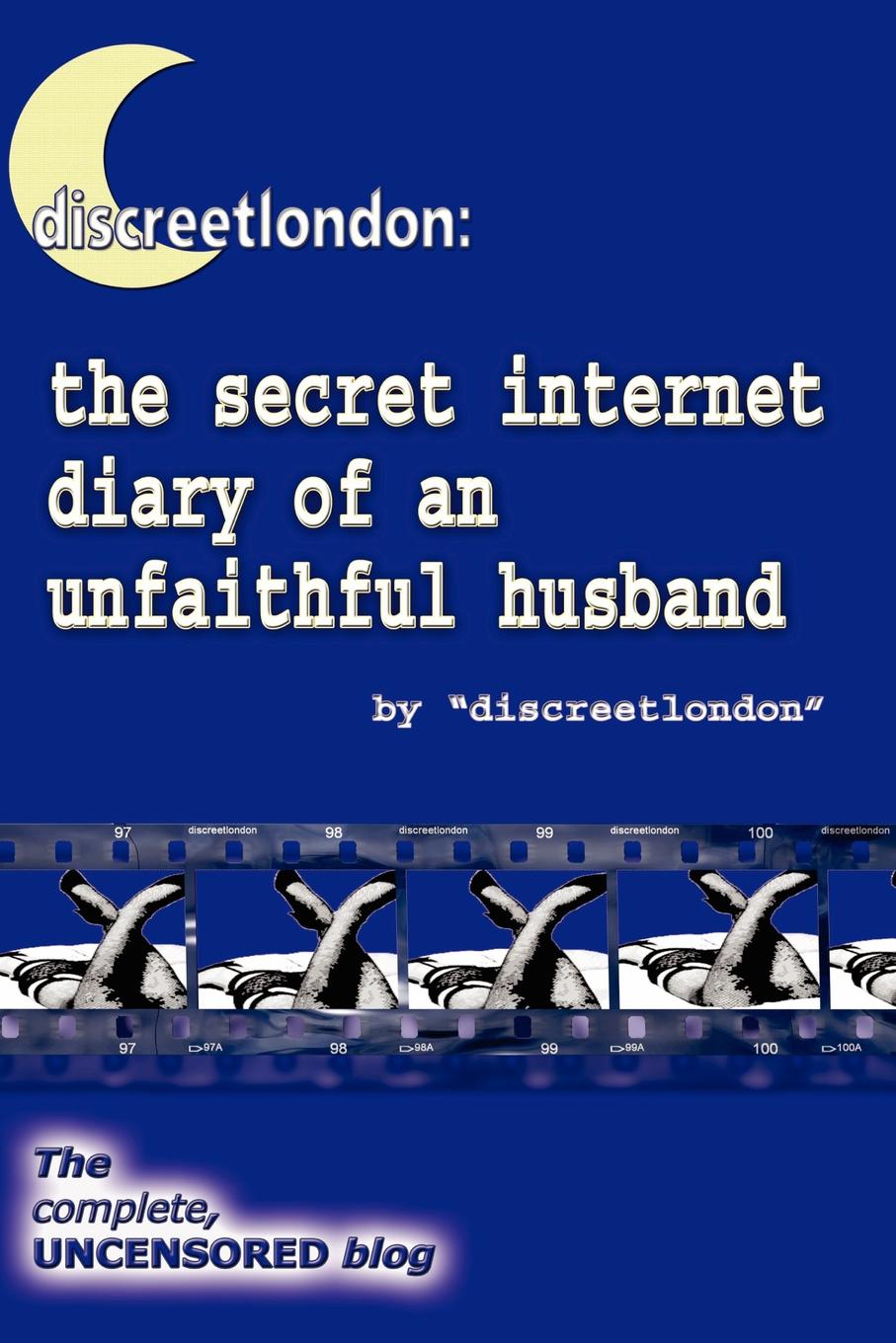 Discreetlondon Discreetlondon. The Secret Internet Diary of an Unfaithful Husband - The Complete, Uncensored Blog discreetlondon discreetlondon the secret internet diary of an unfaithful husband the complete uncensored blog