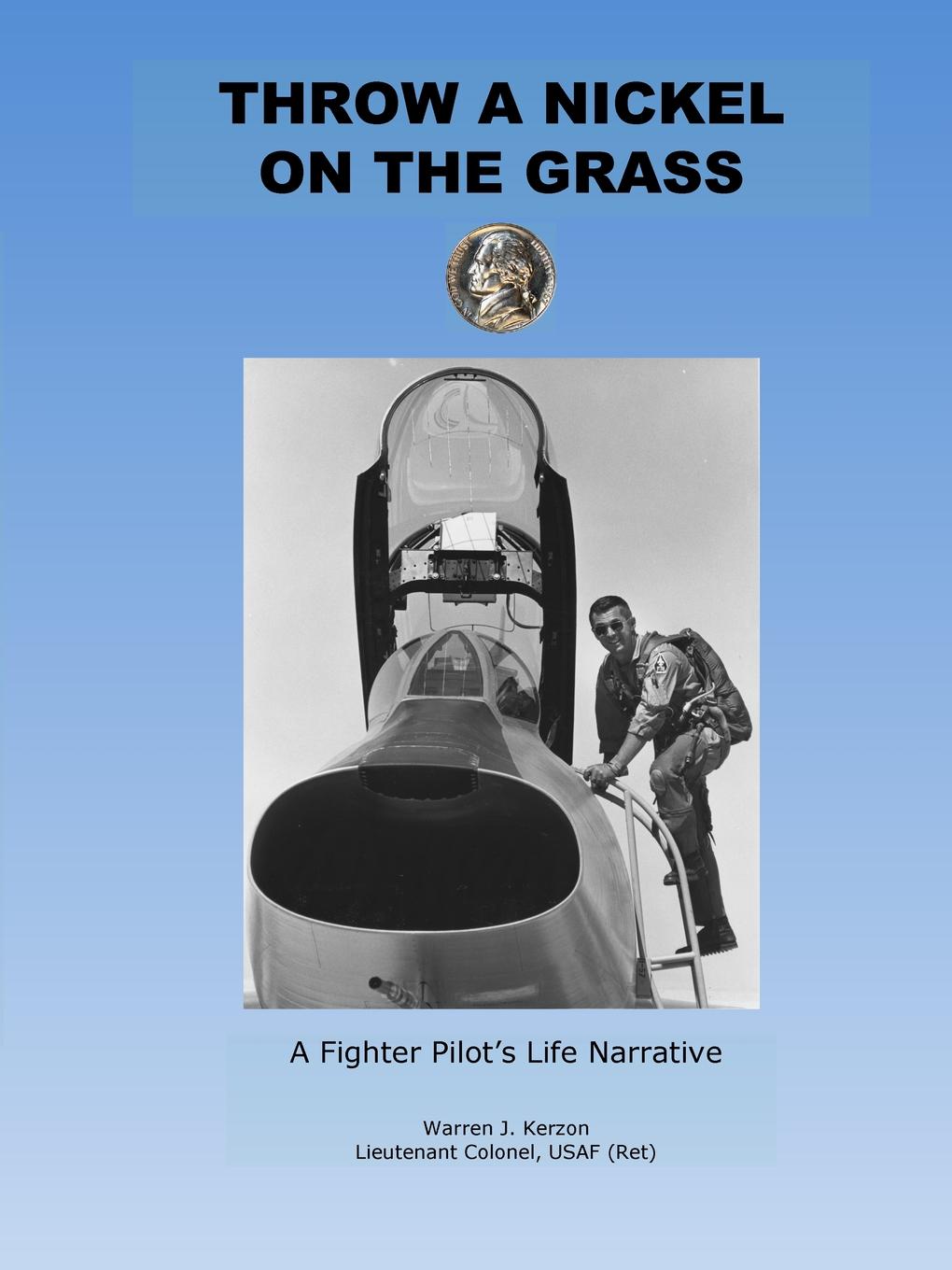 Warren Kerzon Throw a Nickel on the Grass, a Fighter Pilot.s Life Narrative