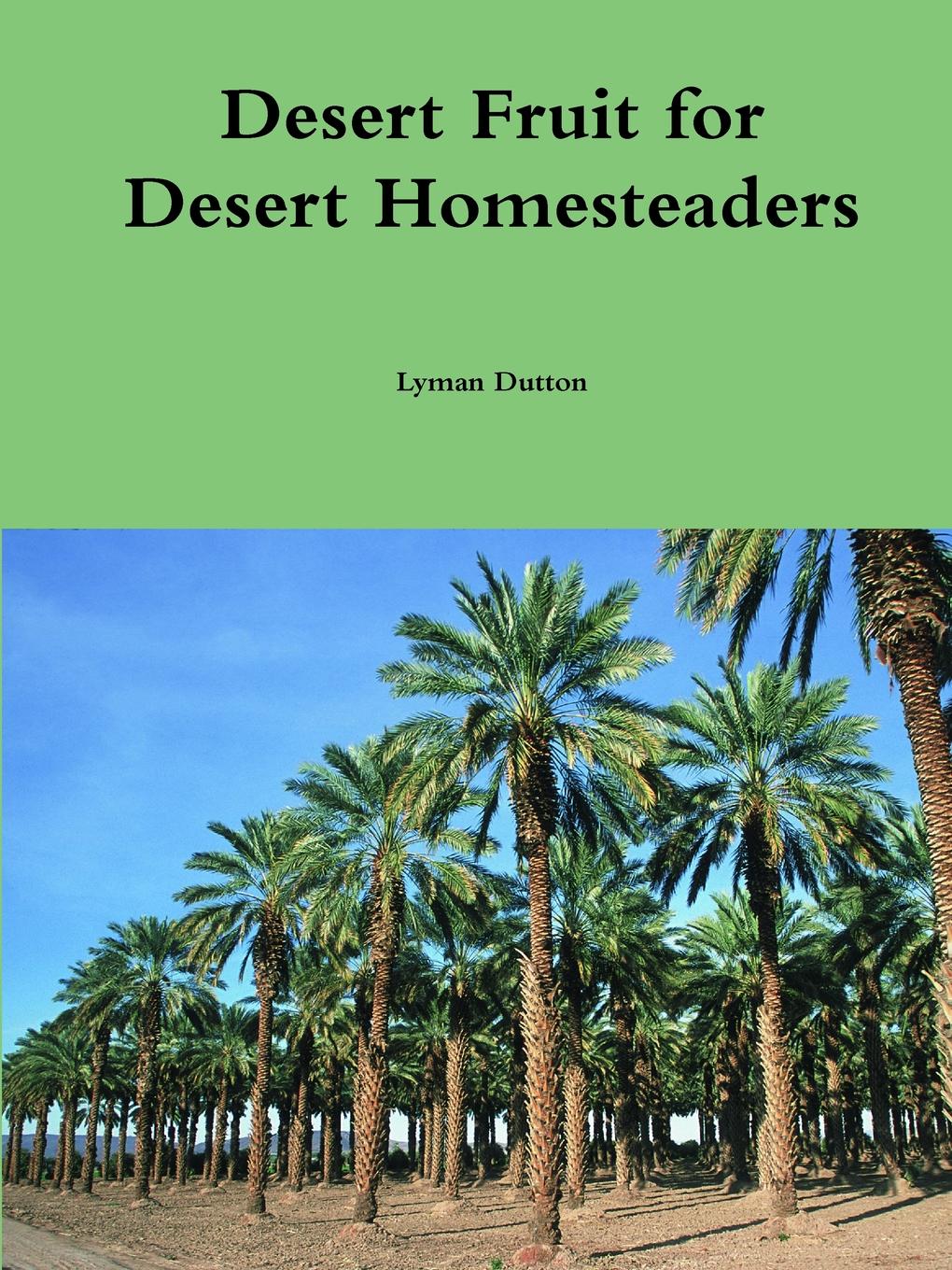 Lyman Dutton Desert Fruit for Desert Homesteaders