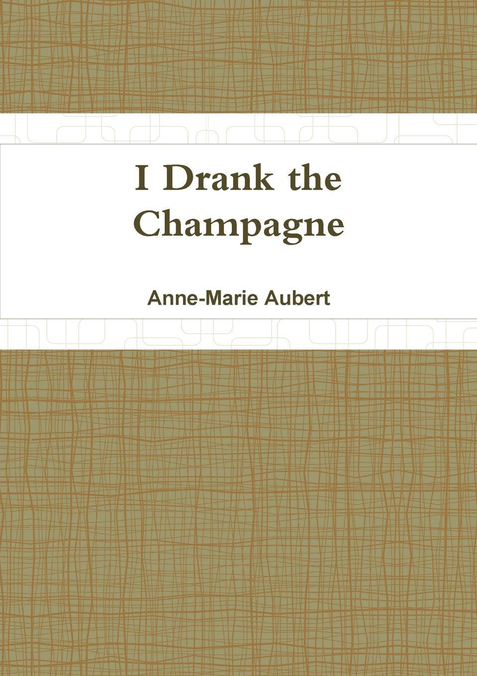 где купить Anne-Marie Aubert I Drank the Champagne по лучшей цене