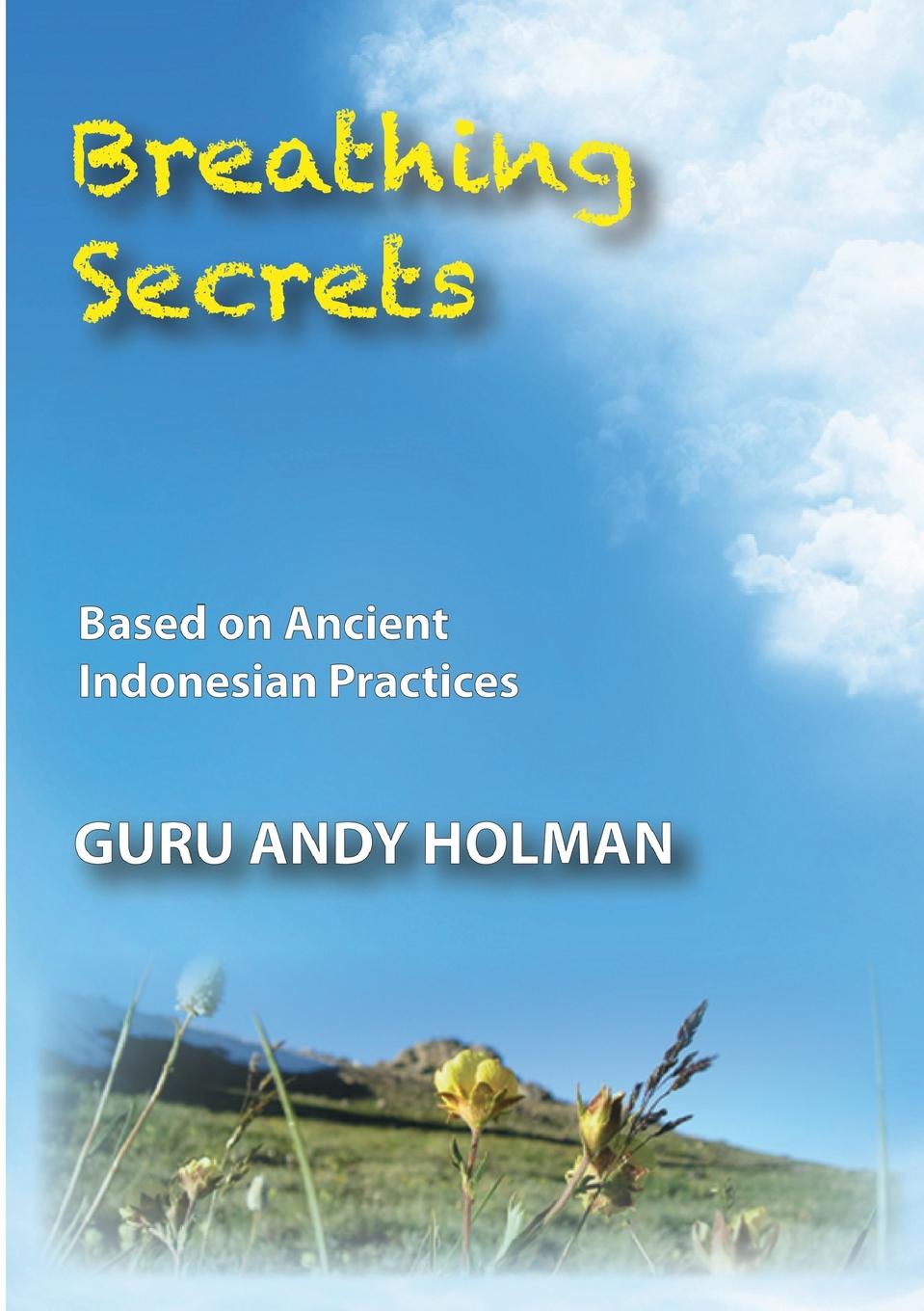 Breathing Secrets, Based on Ancient Indonesian Practices