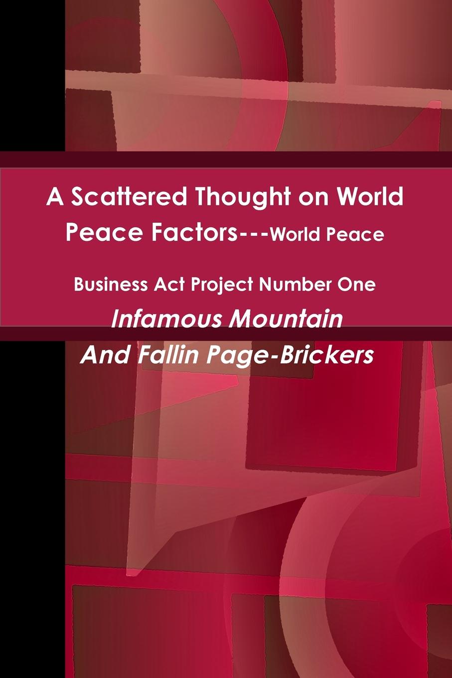Infamous Mountain, Fallin Page-Brickers A Scattered Thought on World Peace Factors. World Peace Business Act Project Number One