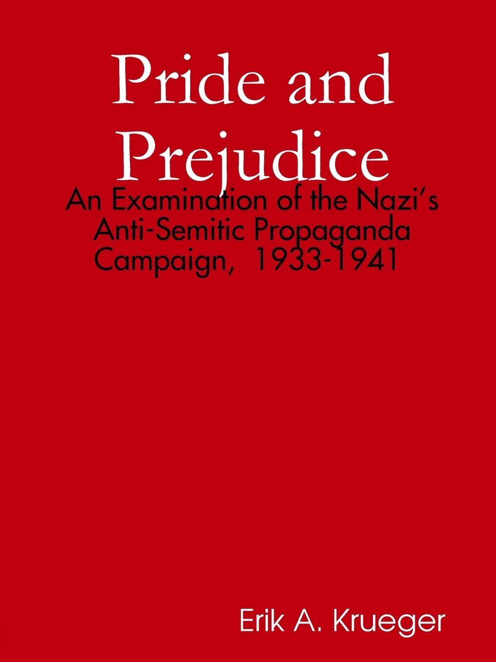 Pride and Prejudice. An Examination of the Nazi.s Anti-Semitic Propaganda Campaign,  1933-1941