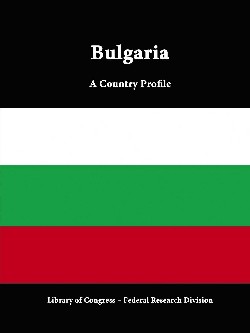 Library of Congress, Federal Research Division Bulgaria. A Country Profile