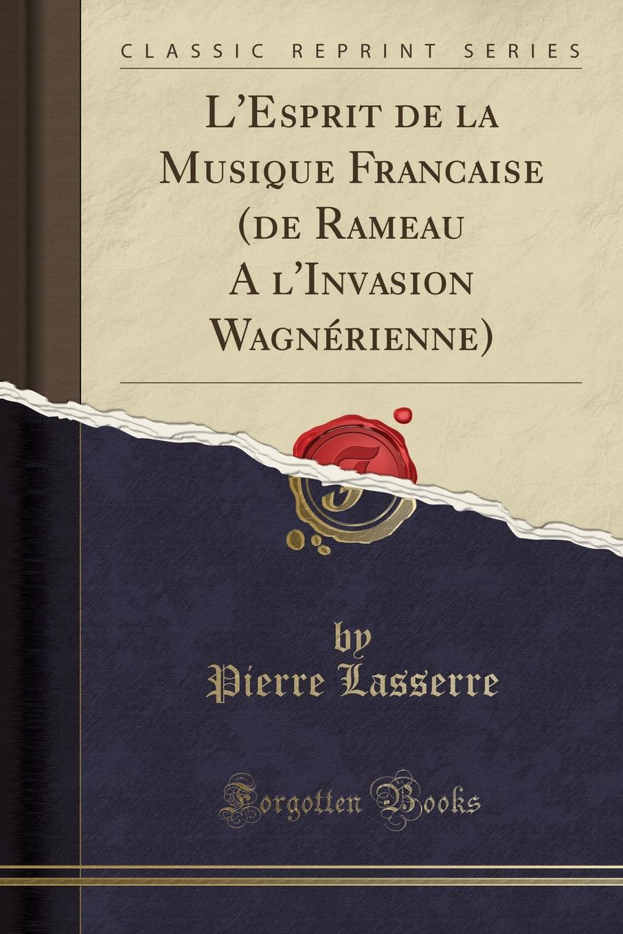 L.Esprit de la Musique Francaise (de Rameau A l.Invasion Wagnerienne) (Classic Reprint)