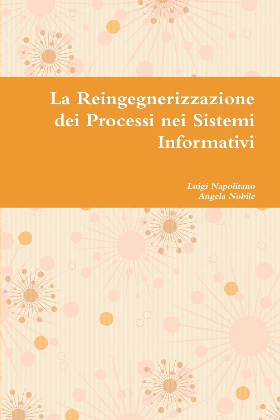 Luigi Napolitano, Angela Nobile La Reingegnerizzazione Dei Processi Nei Sistemi Informativi цена Luigi Napolitano, Angela Nobile La Reingegnerizzazione Dei Processi Nei Sistemi Informativi цены онлайн