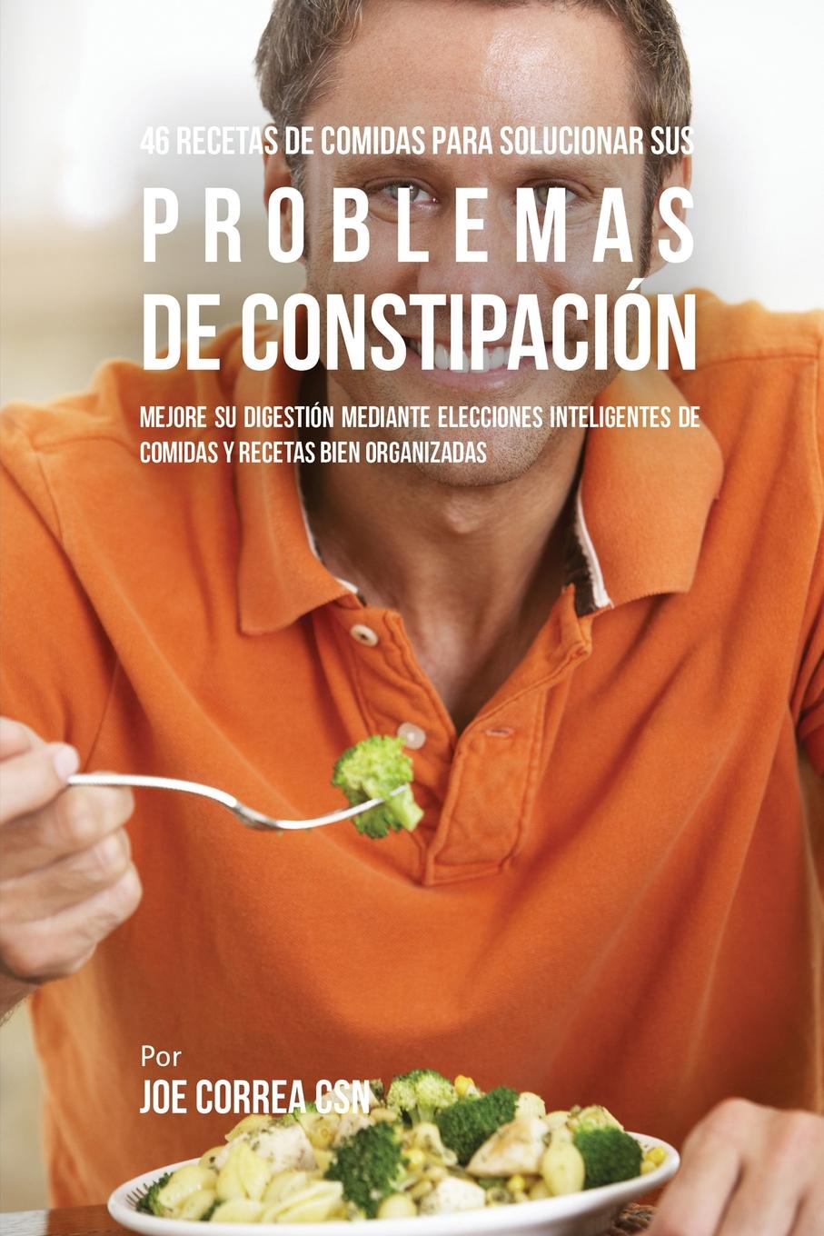 фото 46 Recetas De Comidas Para Solucionar Sus Problemas De Constipacion. Mejore Su Digestion Mediante Elecciones Inteligentes De Comidas Y Recetas Bien Organizadas