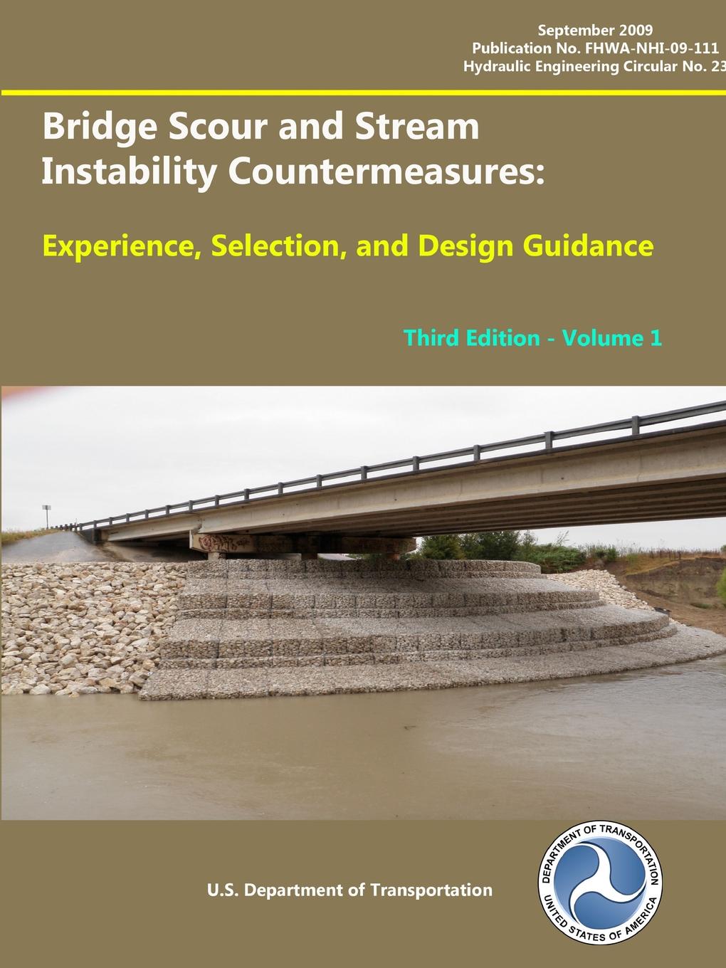 U.S. Department of Transportation Bridge Scour and Stream Instability Countermeasures. Experience, Selection, and Design Guidance - Third Edition (Volume 1)
