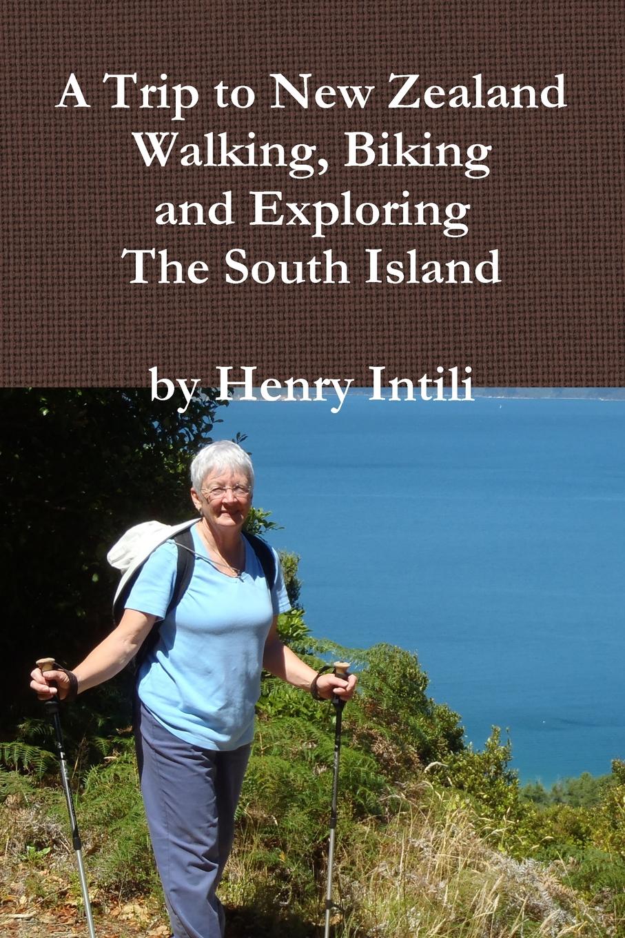Henry Intili Walking, Biking and Exploring New Zealand.s South Island