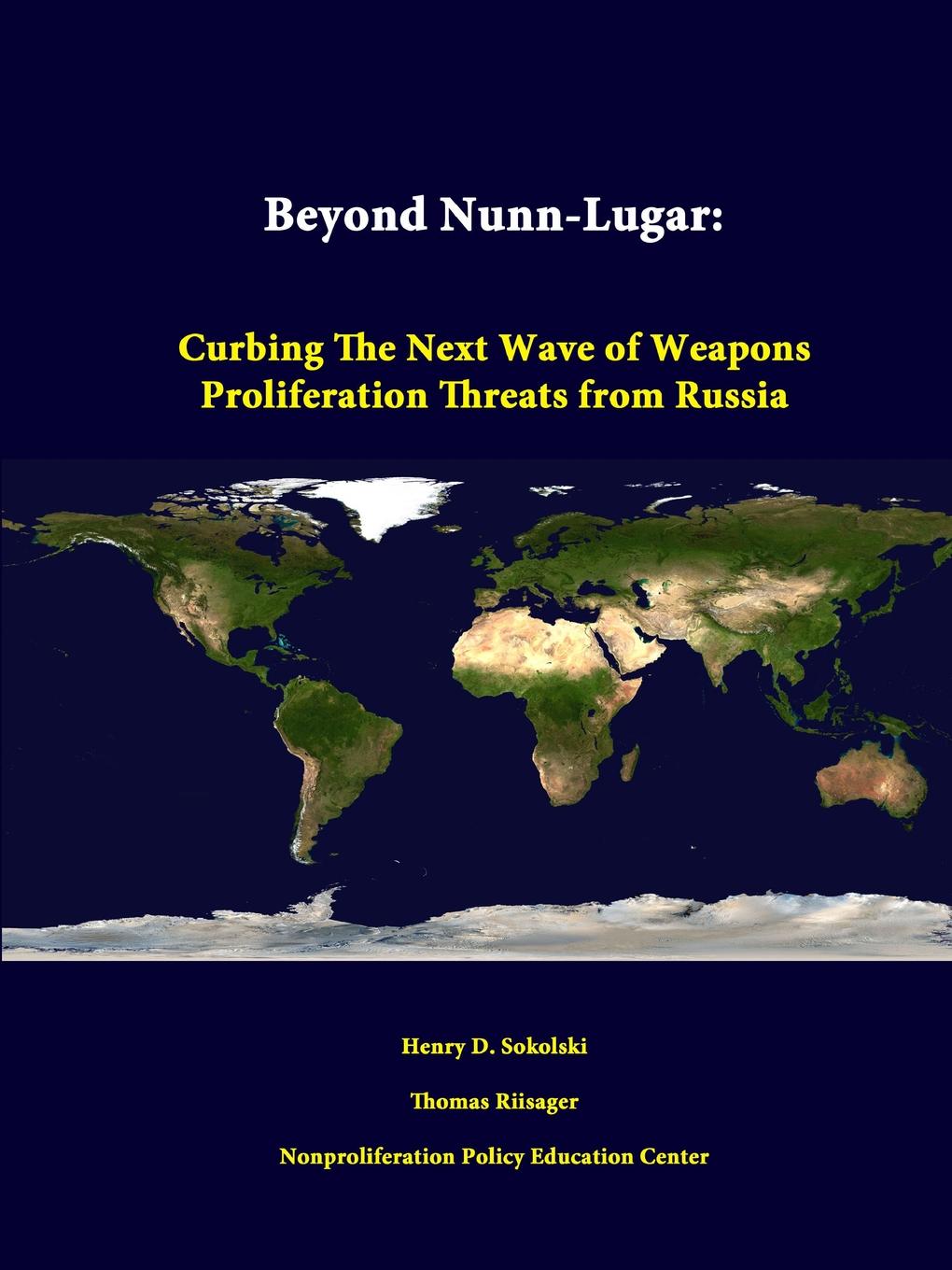 Henry D. Sokolski, Thomas Riisager Beyond Nunn-Lugar. Curbing the Next Wave of Weapons Proliferation Threats from Russia