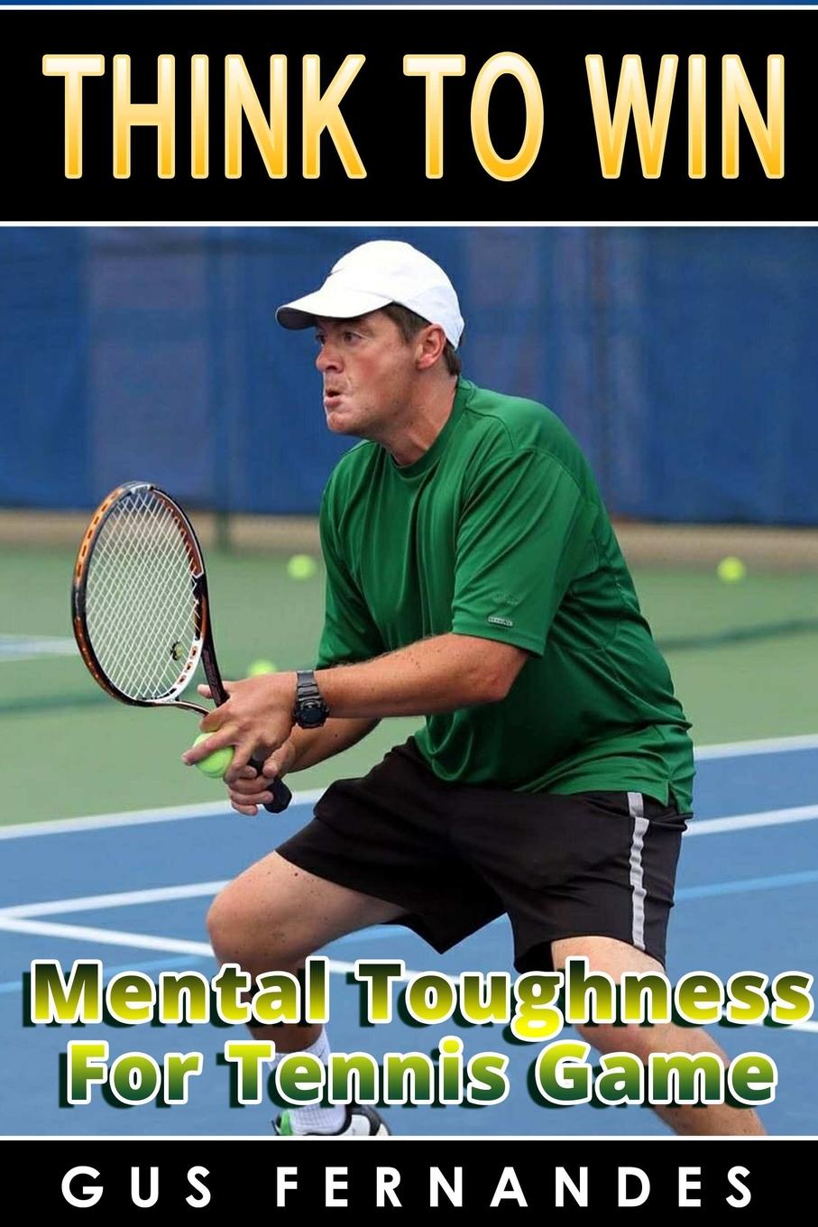 фото Think To Win. Mental Toughness for Tennis Game