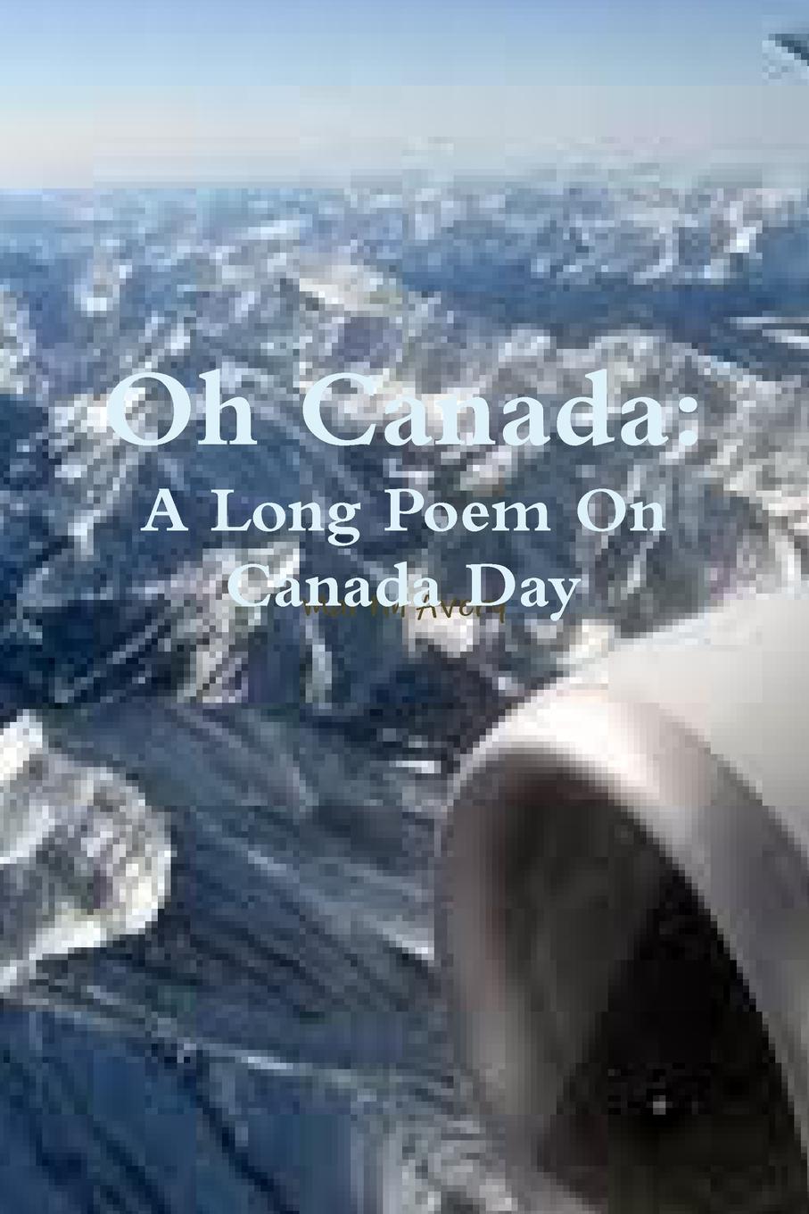 Martin Avery Oh Canada. A Long Poem on Canada Day