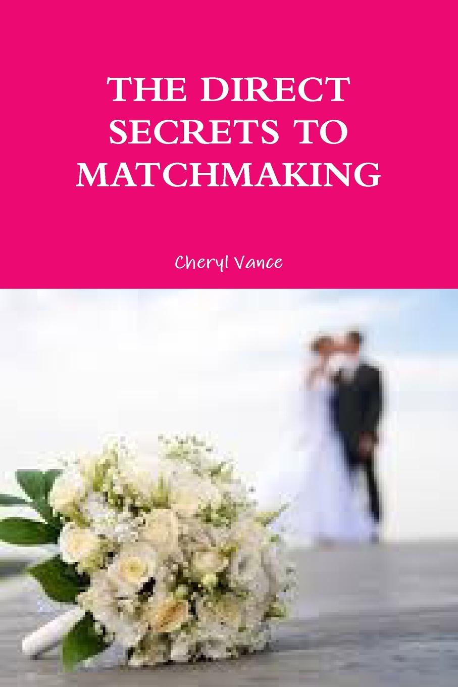 Cheryl Vance THE DIRECT SECRETS TO MATCHMAKING