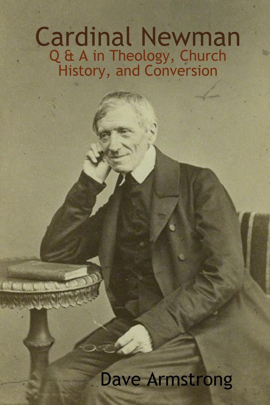 Cardinal Newman. Q . A in Theology, Church History, and Conversion
