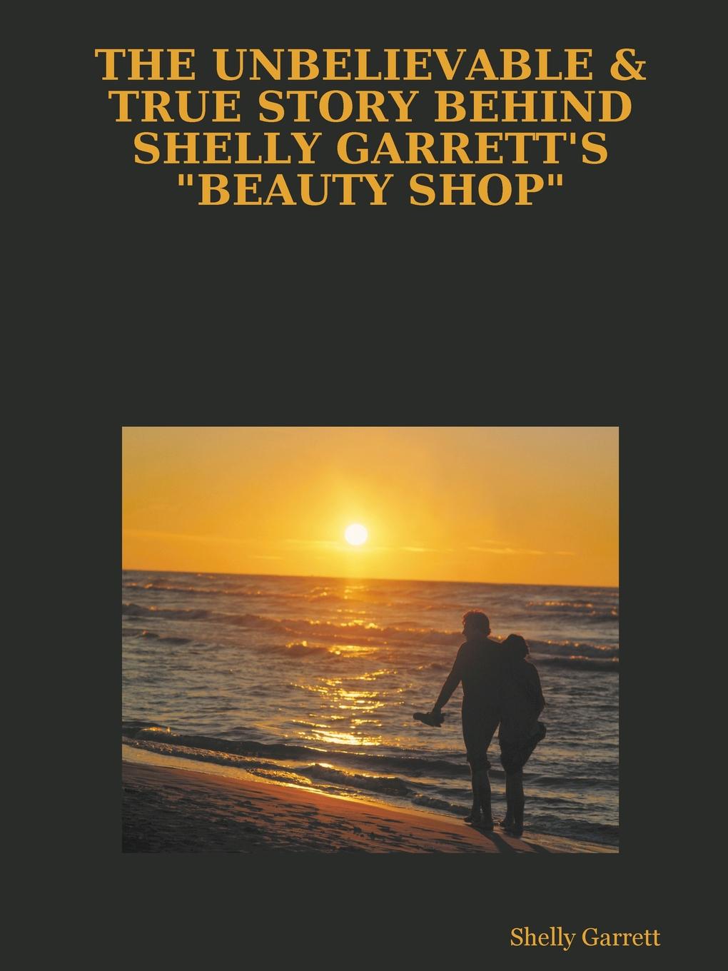 THE UNBELIEVABLE . TRUE STORY BEHIND SHELLY GARRETT.S \