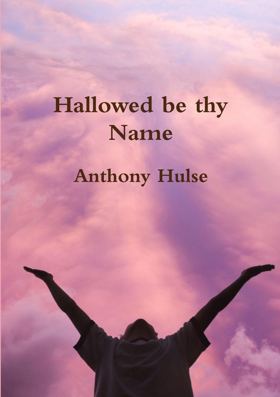 ANTHONY HULSE Hallowed be thy Name