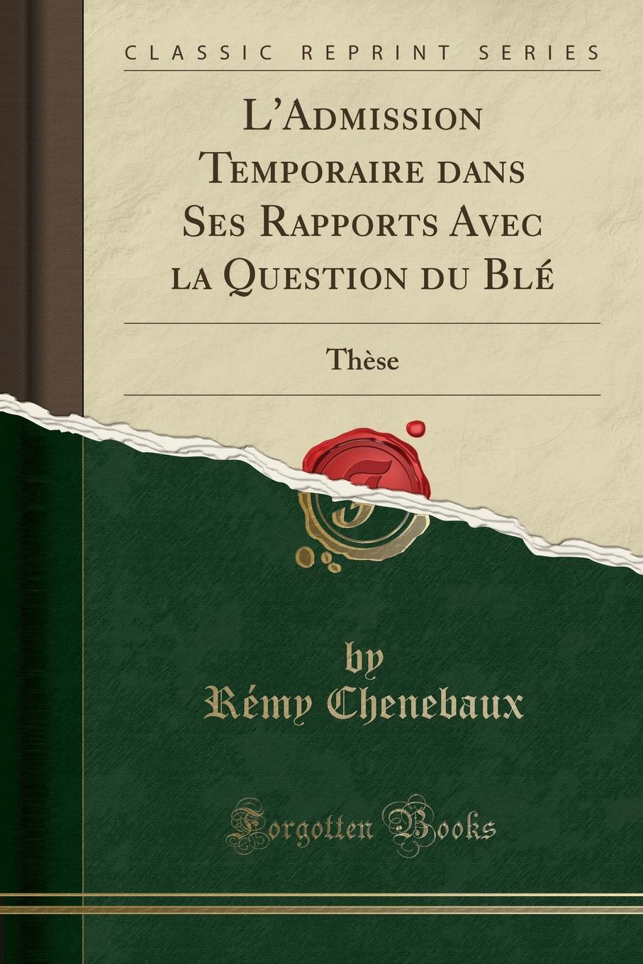 фото L.Admission Temporaire dans Ses Rapports Avec la Question du Ble. These (Classic Reprint)