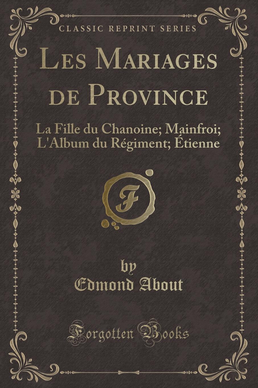 Les Mariages de Province. La Fille du Chanoine; Mainfroi; L.Album du Regiment; Etienne (Classic Reprint)