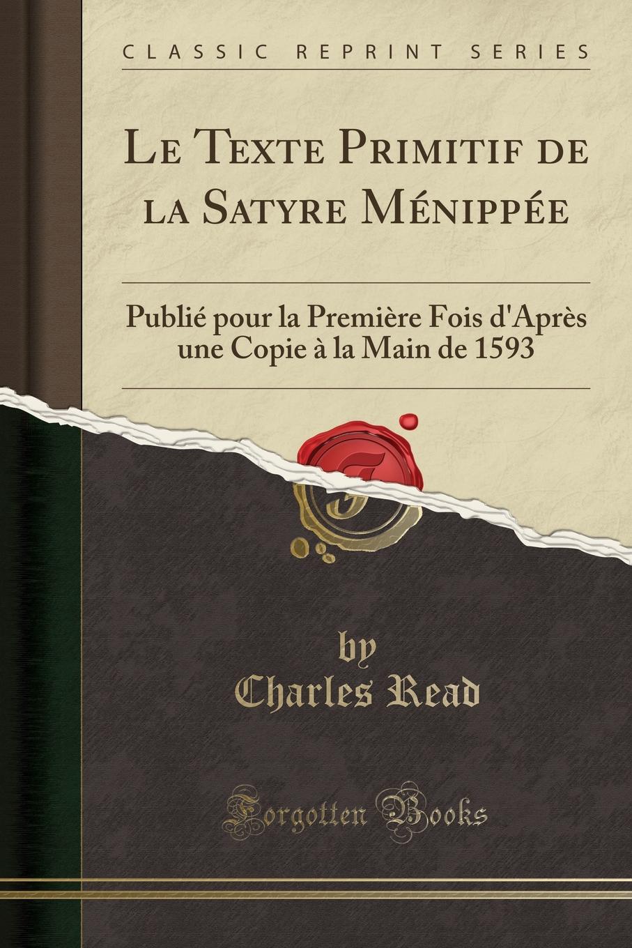 Le Texte Primitif de la Satyre Menippee. Publie pour la Premiere Fois d.Apres une Copie a la Main de 1593 (Classic Reprint)